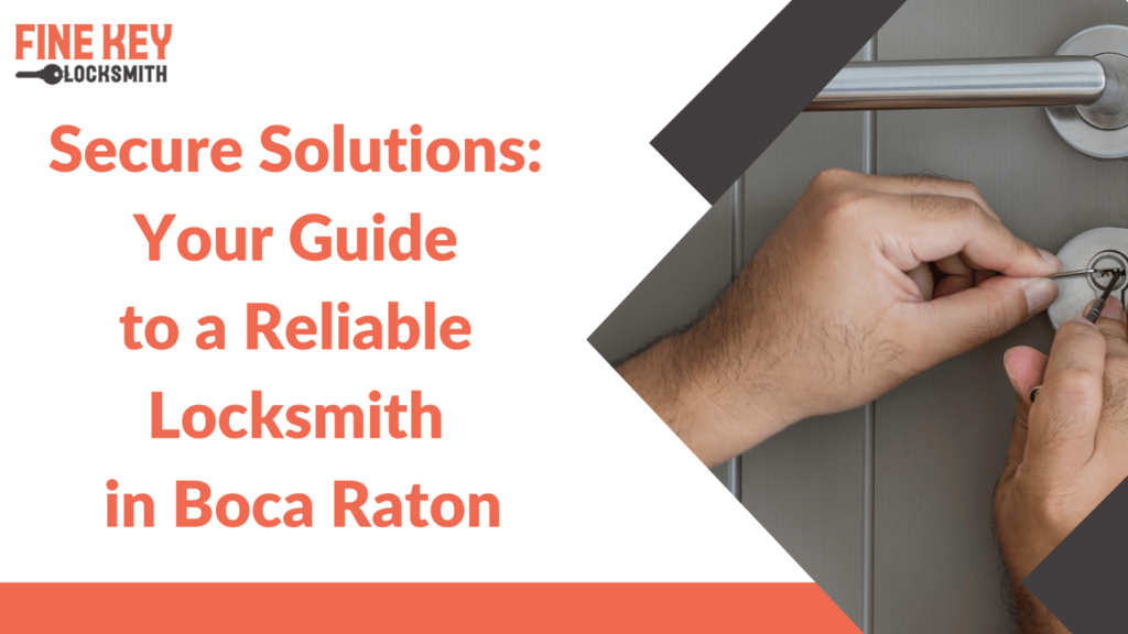 Fine Key Locksmith_Secure Solutions: Your Guide to a Reliable Locksmith in Boca Raton